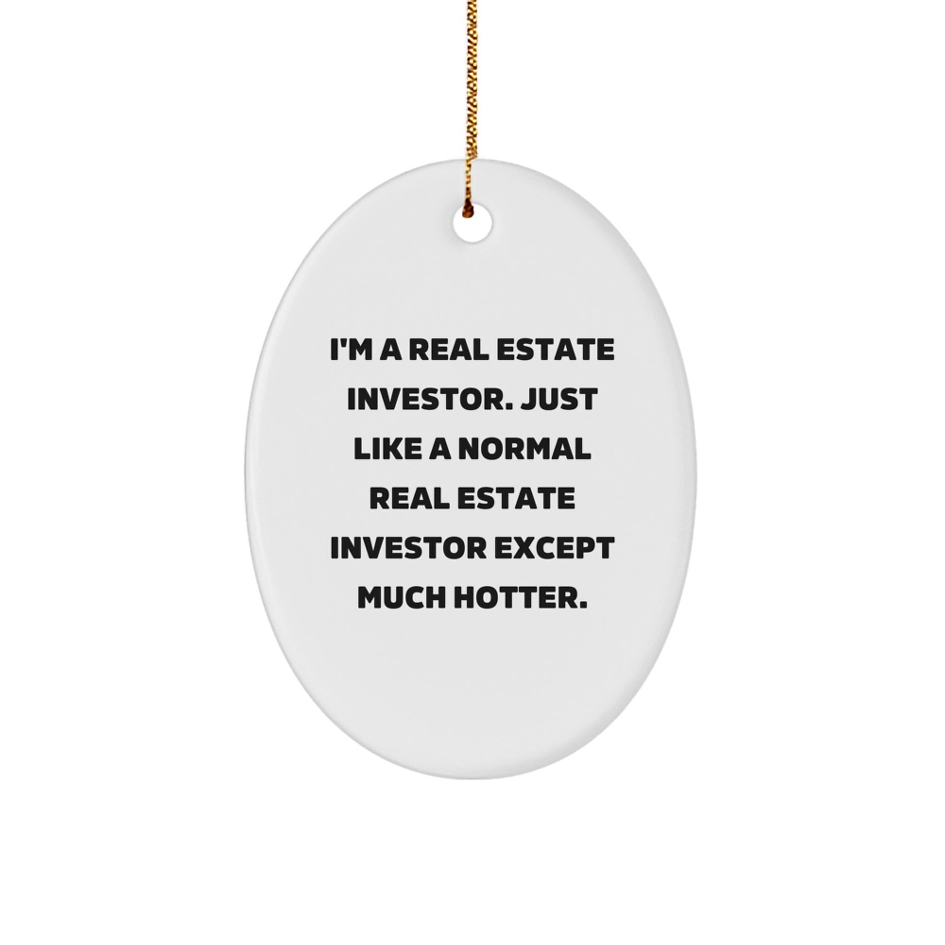 Funny Real Estate Investor Christmas Unique Gifts from Friends for Men, Oval Ornament, I'm A Real Estate Investor. Just Like A Normal Real Estate Investor Except Much Hotter. - Image 1