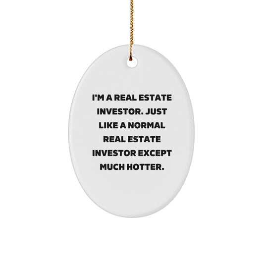 Funny Real Estate Investor Christmas Unique Gifts from Friends for Men, Oval Ornament, I'm A Real Estate Investor. Just Like A Normal Real Estate Investor Except Much Hotter. - Image 1