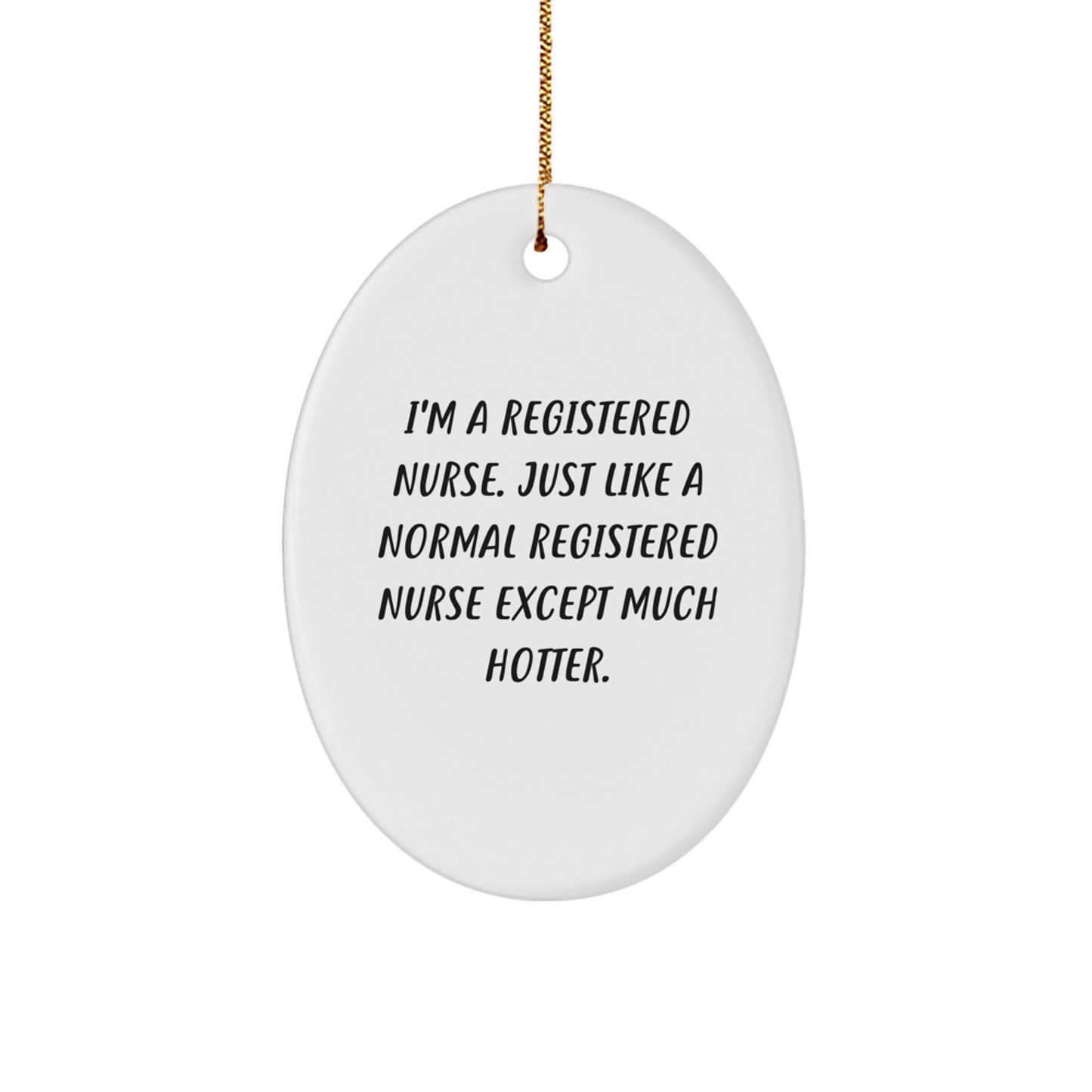 Funny Registered Nurse Gifts, Oval Ornament, Christmas Unique Gifts from Friends for Registered Nurses with Quote 'I'm A Registered Nurse. Just Like A Normal Registered Nurse Except Much Hotter.' - Image 1