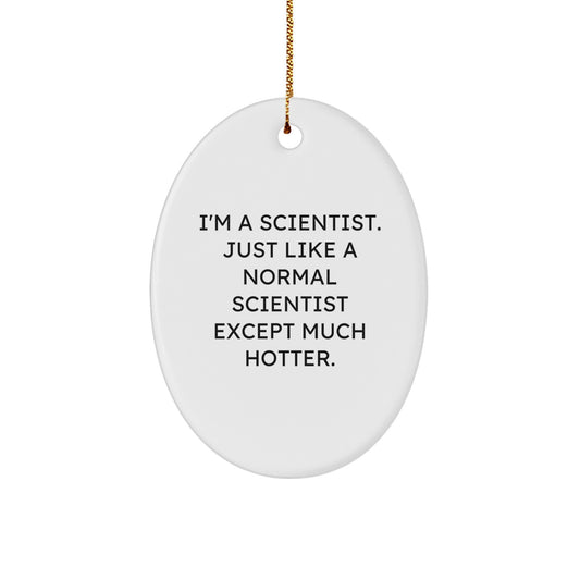 Funny Scientist Gifts from Friends for Scientist, Funny Oval Ornament, I'm A Scientist. Just Like A Normal Scientist Except Much Hotter. Christmas Unique Gifts - Image 1