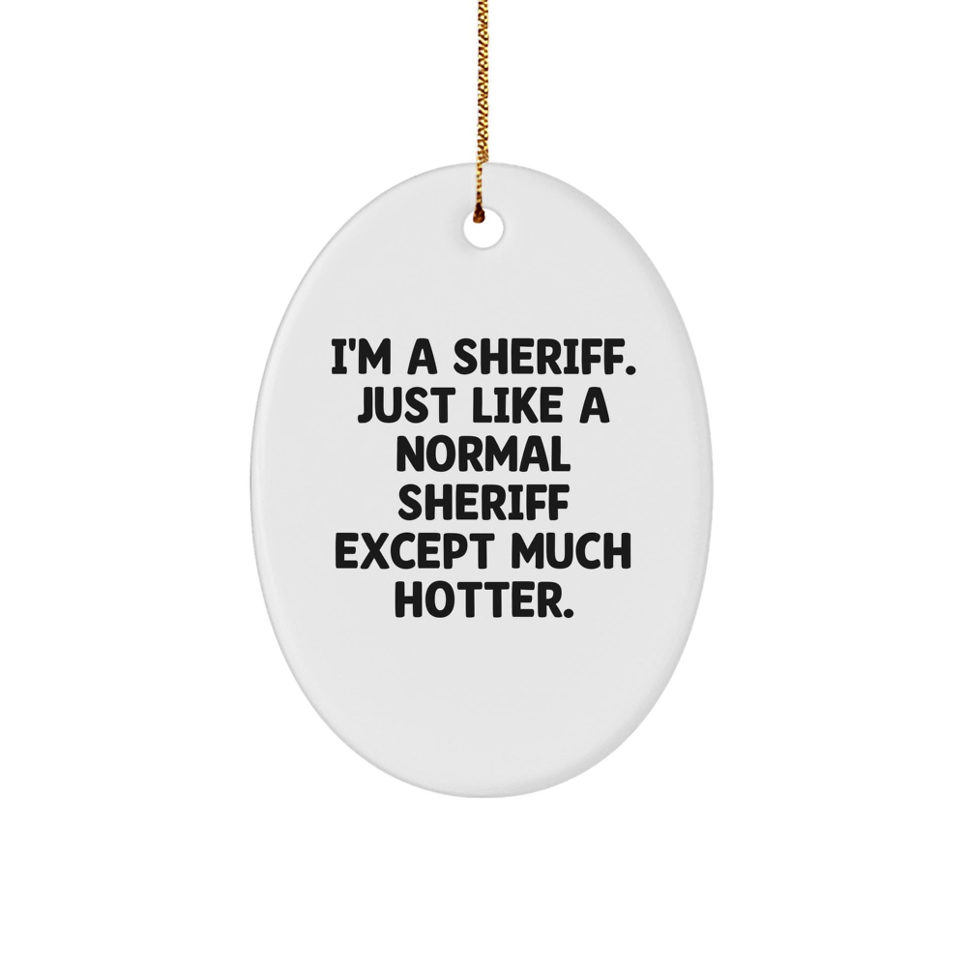 Funny Sheriff Oval Ornament Gifts from Friends for Men, Sheriff Unique Christmas Unique Gifts, I'm A Sheriff. Just Like A Normal Sheriff Except Much Hotter. - Image 1
