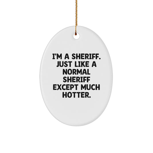 Funny Sheriff Oval Ornament Gifts from Friends for Men, Sheriff Unique Christmas Unique Gifts, I'm A Sheriff. Just Like A Normal Sheriff Except Much Hotter. - Image 1