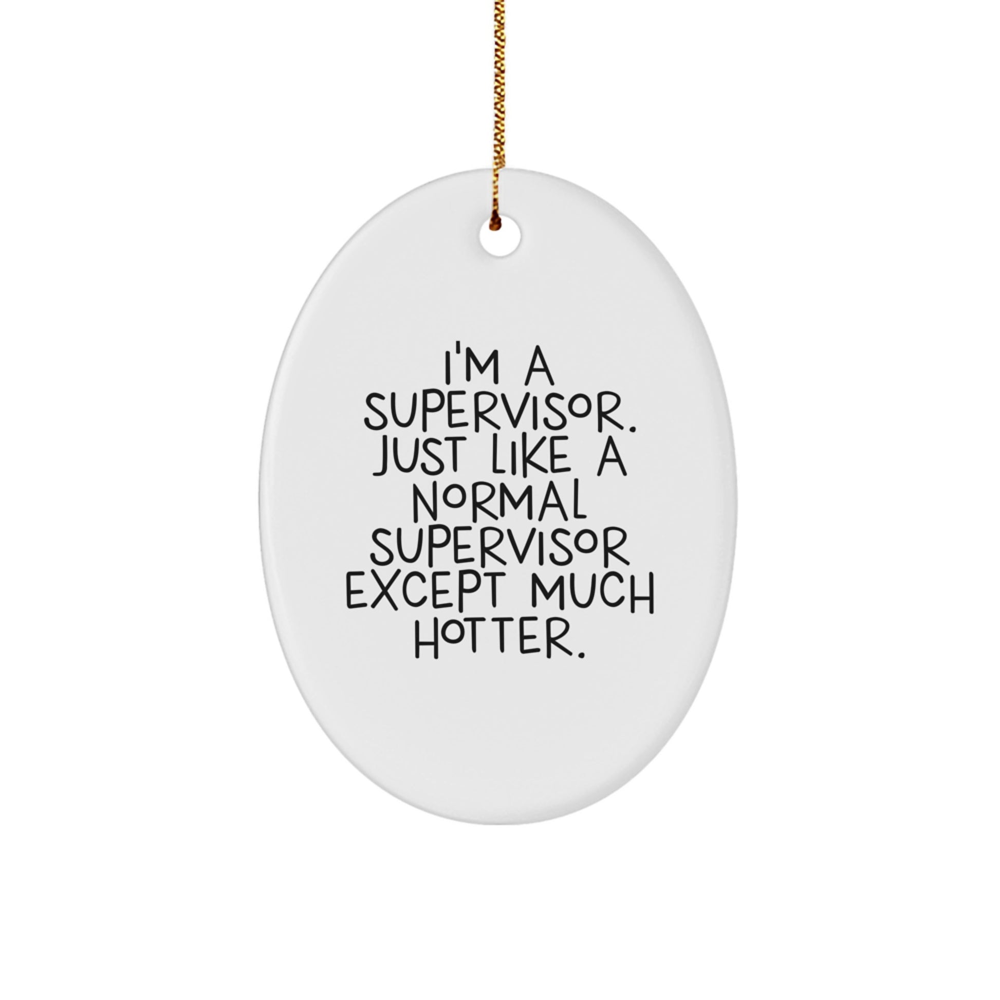 Funny Supervisor Oval Ornament Gifts for Guys, Friends, Family - I'm A Supervisor. Just Like A Normal Supervisor Except Much Hotter. Christmas Unique Gifts from Friends to Coworkers - Image 1