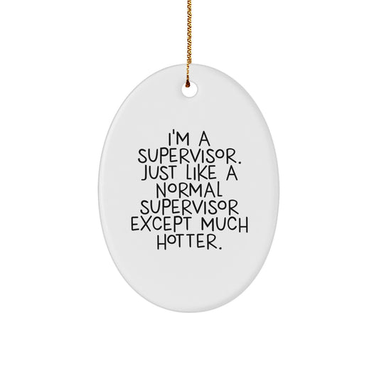 Funny Supervisor Oval Ornament Gifts for Guys, Friends, Family - I'm A Supervisor. Just Like A Normal Supervisor Except Much Hotter. Christmas Unique Gifts from Friends to Coworkers - Image 1