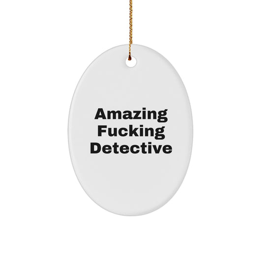 Detective Oval Ornament Gifts from Amazing F--king Detective for Christmas - Funny Detective Quote - Image 1