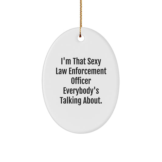 Funny Law Enforcement Officer Gifts from Men - I'm That Sexy Law Enforcement Officer Everybody's Talking About. Oval Ornament, White, 3.25" tall, Christmas Unique Presents for Law Enforcement Officer - Image 1