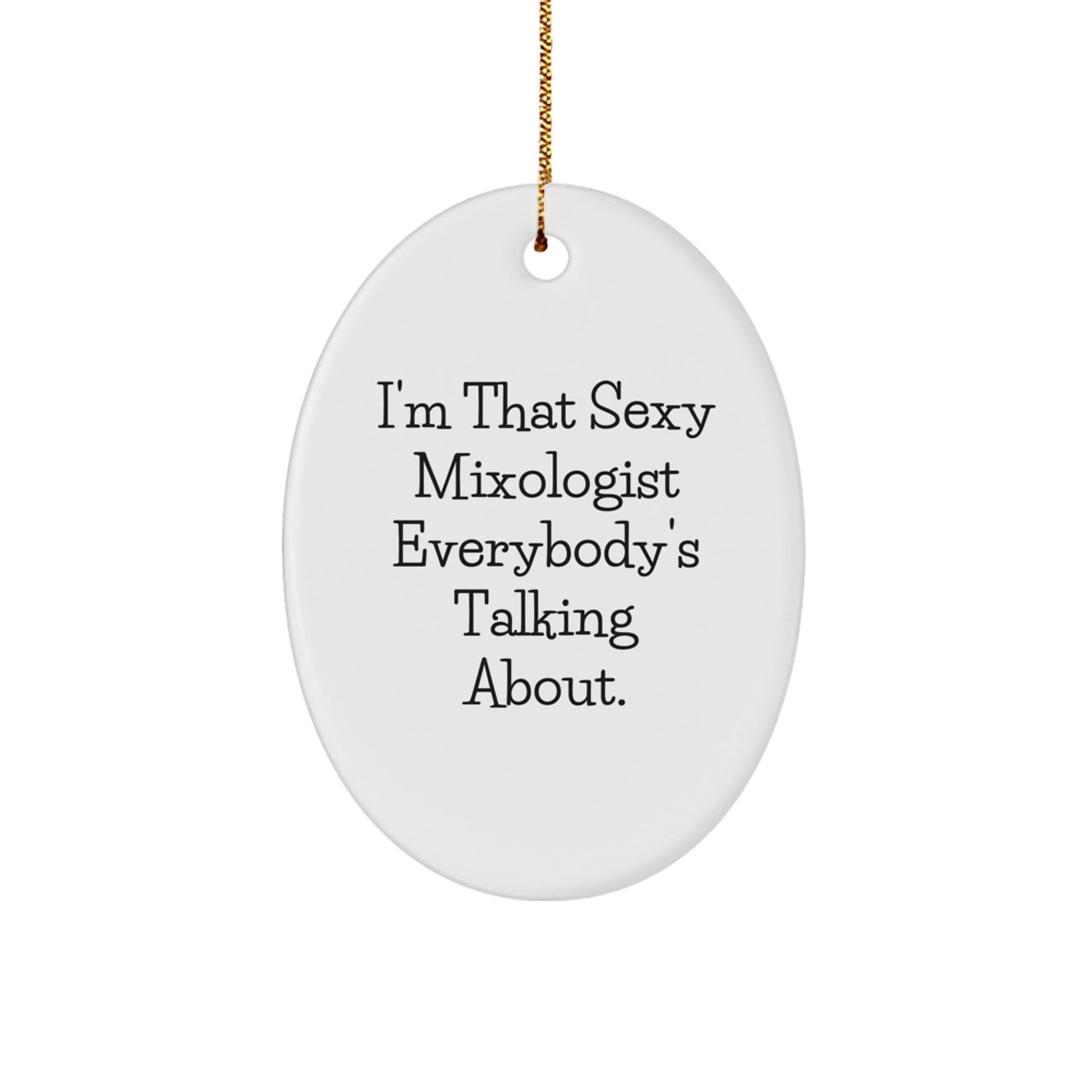 Funny Mixologist Gifts from Friends for Christmas Unique Gifts - Oval Ornament with I'm That Sexy Mixologist Everybody's Talking About. - Image 1