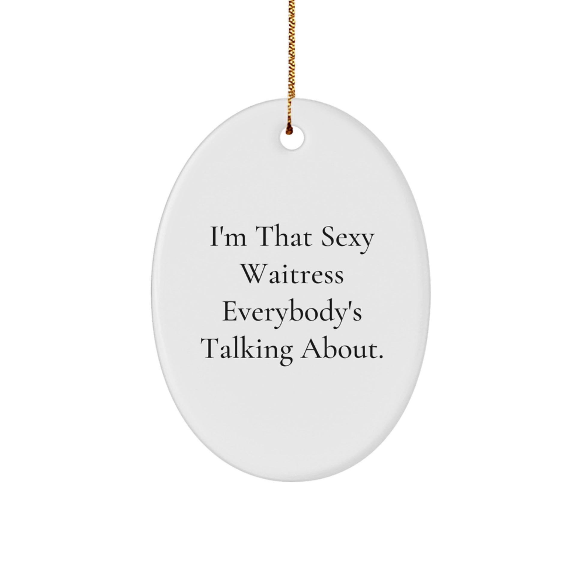 Sexy Waitress Gifts from Men to Friends - Oval Ornament with 'I'm That Sexy Waitress Everybody's Talking About.' Quote - Christmas Unique Gifts for Waitress - Image 1