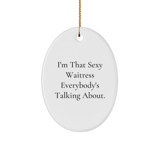 Sexy Waitress Gifts from Men to Friends - Oval Ornament with 'I'm That Sexy Waitress Everybody's Talking About.' Quote - Christmas Unique Gifts for Waitress - Image 1