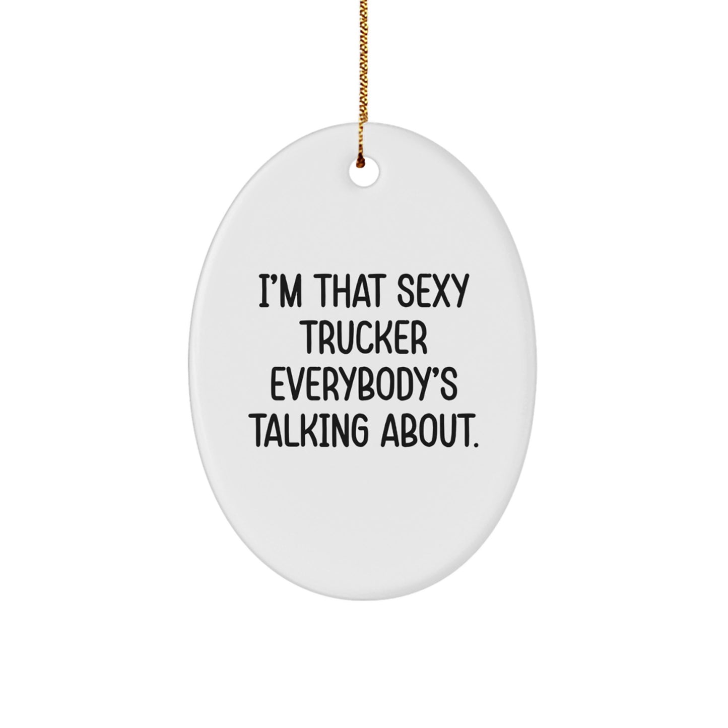 Funny Trucker Gifts from Men for Christmas - I'm That Sexy Trucker Everybody's Talking About Oval Ornament for Trucker Lovers - Image 1