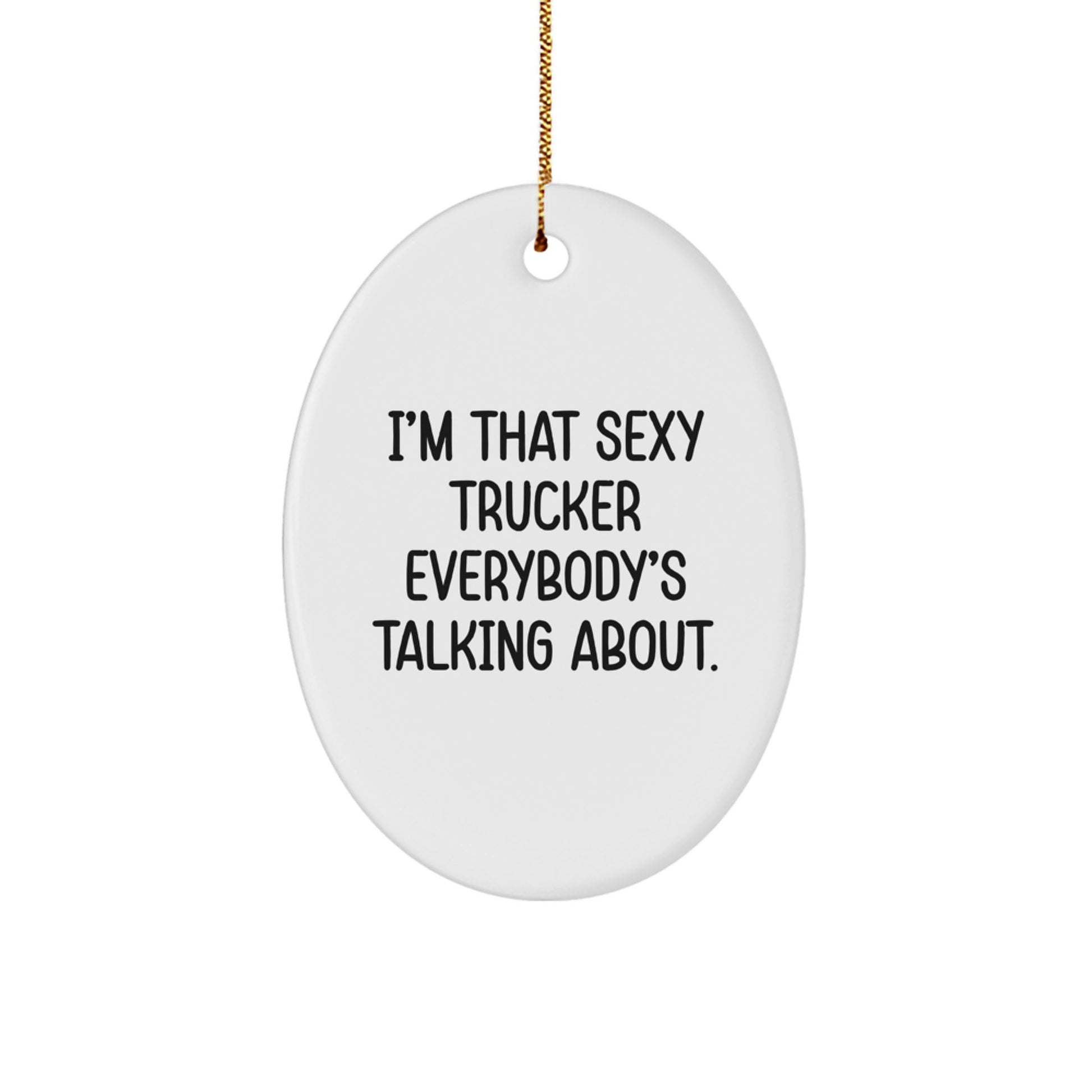 Funny Trucker Gifts from Men for Christmas - I'm That Sexy Trucker Everybody's Talking About Oval Ornament for Trucker Lovers - Image 1