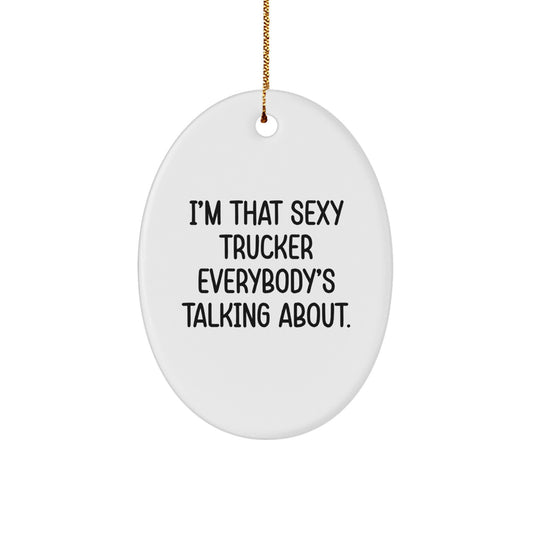 Funny Trucker Gifts from Men for Christmas - I'm That Sexy Trucker Everybody's Talking About Oval Ornament for Trucker Lovers - Image 1