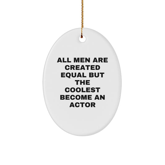 Funny Actor Gifts from Men to Actor Friends, Oval Christmas Ornaments, All Men Are Created Equal But The Coolest Become An Actor Quote - Image 1