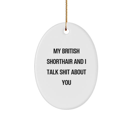 Funny British Shorthair Cat Oval Ornament for Christmas Unique Gifts from Friends and Family to British Shorthair Cat Lovers, My British Shorthair And I Talk Shit About You - Image 1