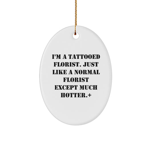 Tattooed Florist Gifts - Funny Oval Ornament for Florist Friends - 'I'm A Tattooed Florist...'- White Oval Ornament for Christmas Unique Gifts from Friends, Coworkers, or Family - Image 1