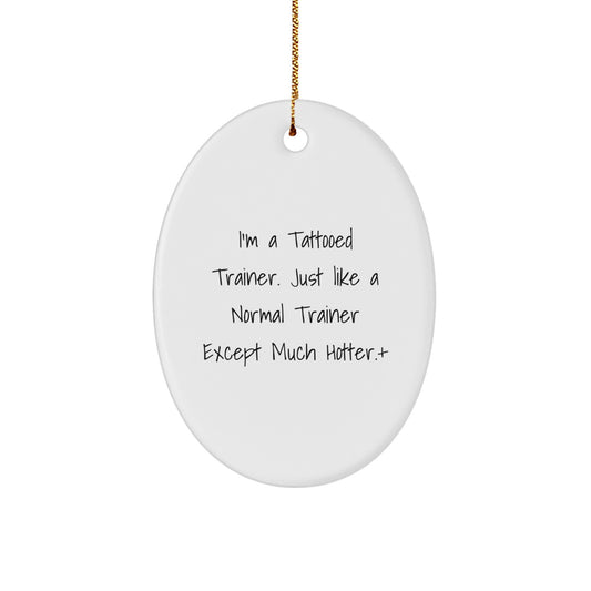 Funny Trainer Gifts from Men for Women - Oval Ornament, I'm A Tattooed Trainer. Just Like A Normal Trainer Except Much Hotter.+ - Christmas Unique Gift for Trainer - Image 1
