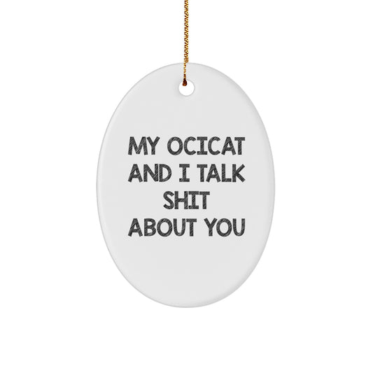 Funny Ocicat Gifts for Men - Oval Ornament with 'My Ocicat And I Talk Shit About You' Quote, Christmas Unique Gifts from Family - Image 1