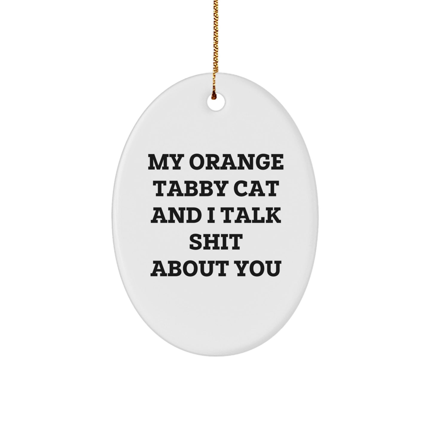 Funny Orange Tabby Cat Oval Ornament Gifts from Men to Friends for Christmas, Orange Tabby Cat Quotes Funny Cats Oval Ornament, My Orange Tabby Cat And I Talk Shit About You - Image 1