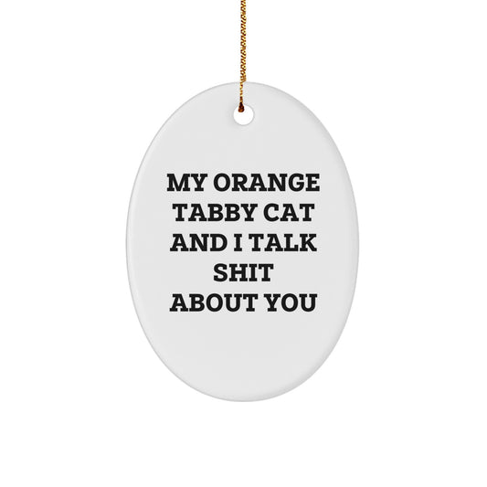 Funny Orange Tabby Cat Oval Ornament Gifts from Men to Friends for Christmas, Orange Tabby Cat Quotes Funny Cats Oval Ornament, My Orange Tabby Cat And I Talk Shit About You - Image 1