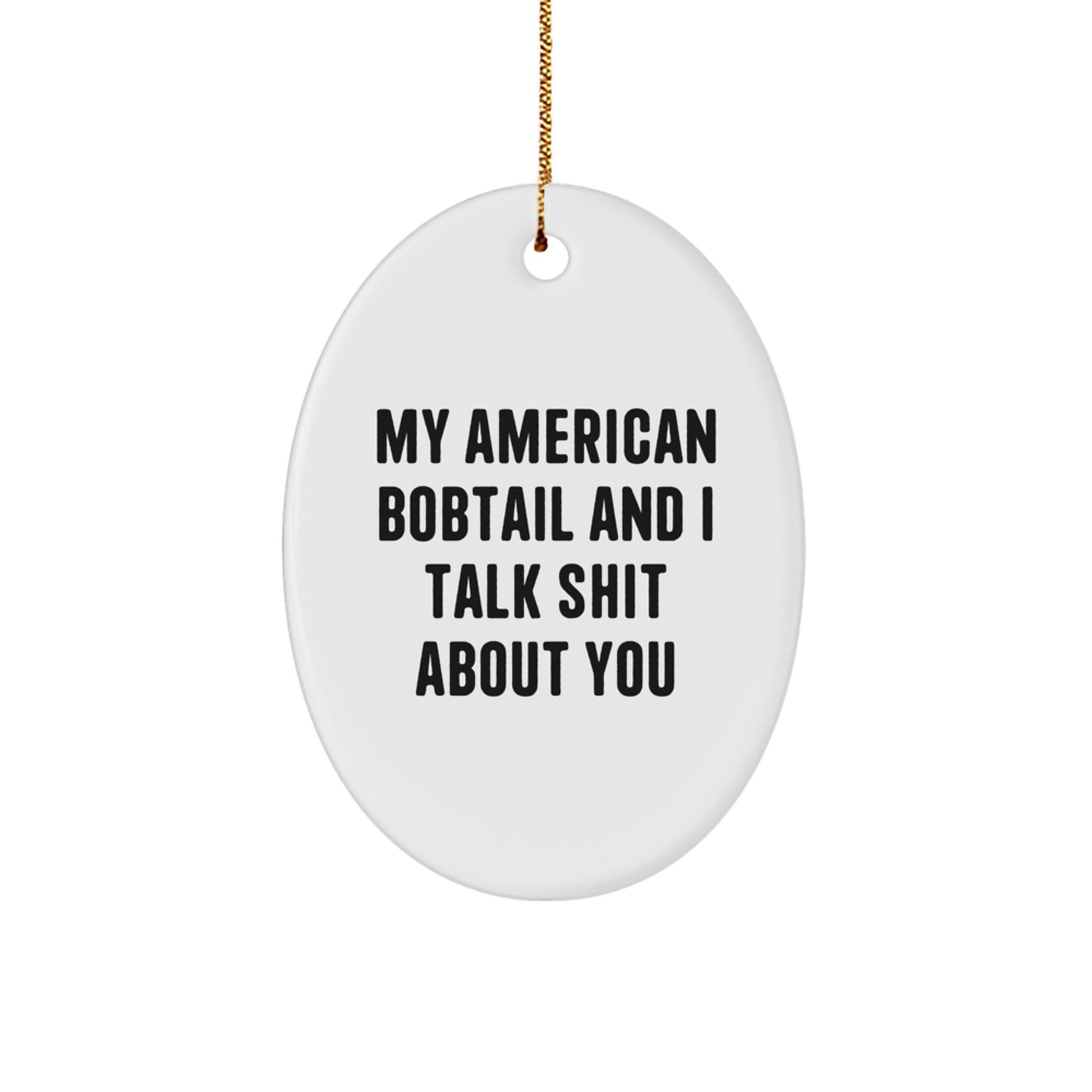 Funny American Bobtail Cat Christmas Unique Gifts from Friends - Oval Ornament with My American Bobtail And I Talk Shit About You Quote - Great Gifts for American Bobtail Cat Lovers - Image 1