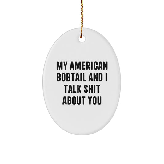 Funny American Bobtail Cat Christmas Unique Gifts from Friends - Oval Ornament with My American Bobtail And I Talk Shit About You Quote - Great Gifts for American Bobtail Cat Lovers - Image 1