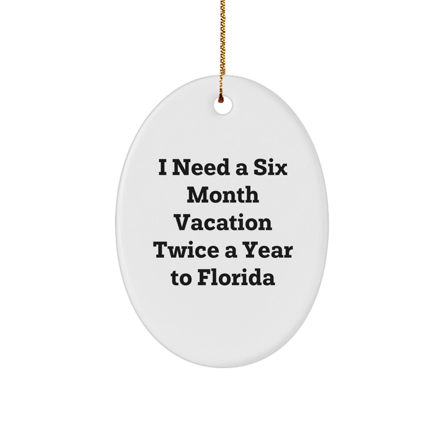 Florida Christmas Ornaments, Funny Quote Gifts from Friends to Florida Men, I Need a Six Month Vacation Twice a Year to Florida Oval Ornament - Image 1