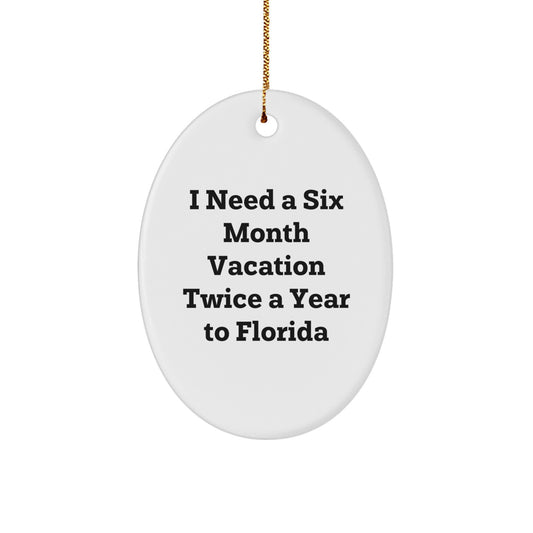 Florida Christmas Ornaments, Funny Quote Gifts from Friends to Florida Men, I Need a Six Month Vacation Twice a Year to Florida Oval Ornament - Image 1