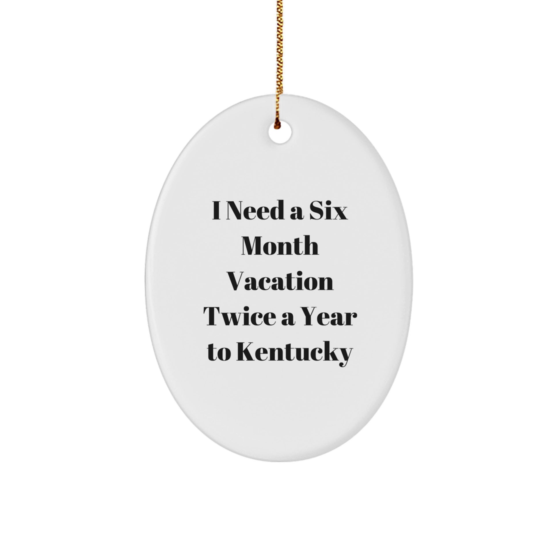 Kentucky Oval Ornament Gifts from Men to Women, Friends, or Family - Funny Quote 'I Need A Six Month Vacation Twice A Year To Kentucky' - Unique Christmas Unique Gifts for Kentucky Enthusiasts - Image 1