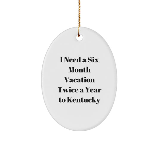 Kentucky Oval Ornament Gifts from Men to Women, Friends, or Family - Funny Quote 'I Need A Six Month Vacation Twice A Year To Kentucky' - Unique Christmas Unique Gifts for Kentucky Enthusiasts - Image 1