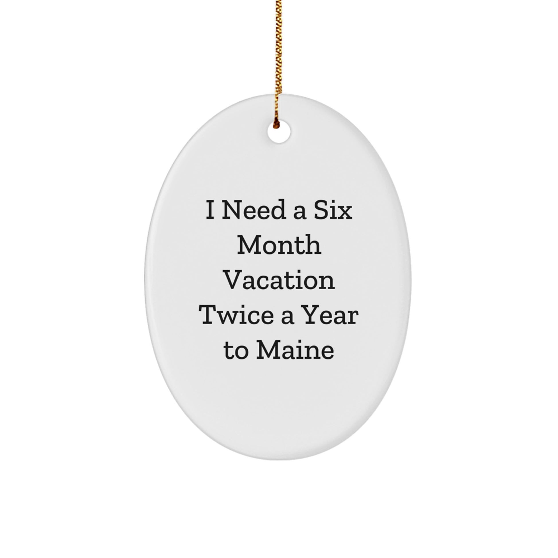 Maine Enthusiasts Gifts from Friends to Family - Oval Ornament with Funny Quote 'I Need A Six Month Vacation Twice A Year To Maine' - Unique Christmas Unique Gift - Image 1