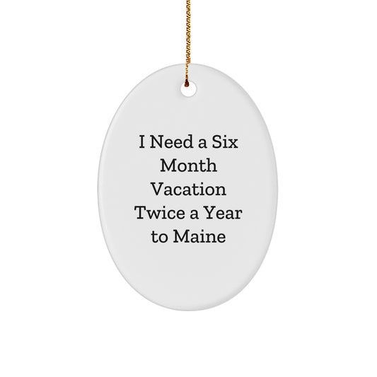 Maine Enthusiasts Gifts from Friends to Family - Oval Ornament with Funny Quote 'I Need A Six Month Vacation Twice A Year To Maine' - Unique Christmas Unique Gift - Image 1