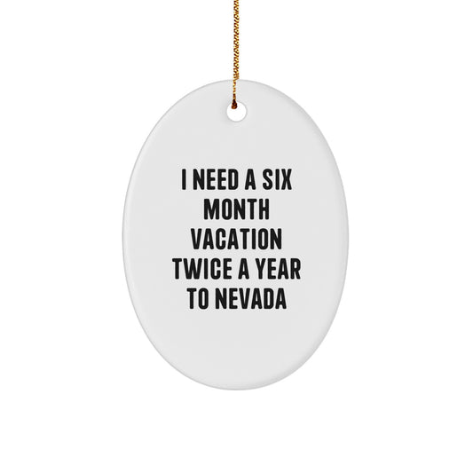 Nevada Fun Gifts from Friends and Family - I Need 'Six Month Vacations' Twice a Year to Nevada Oval Ornament Christmas Decorations - Image 1