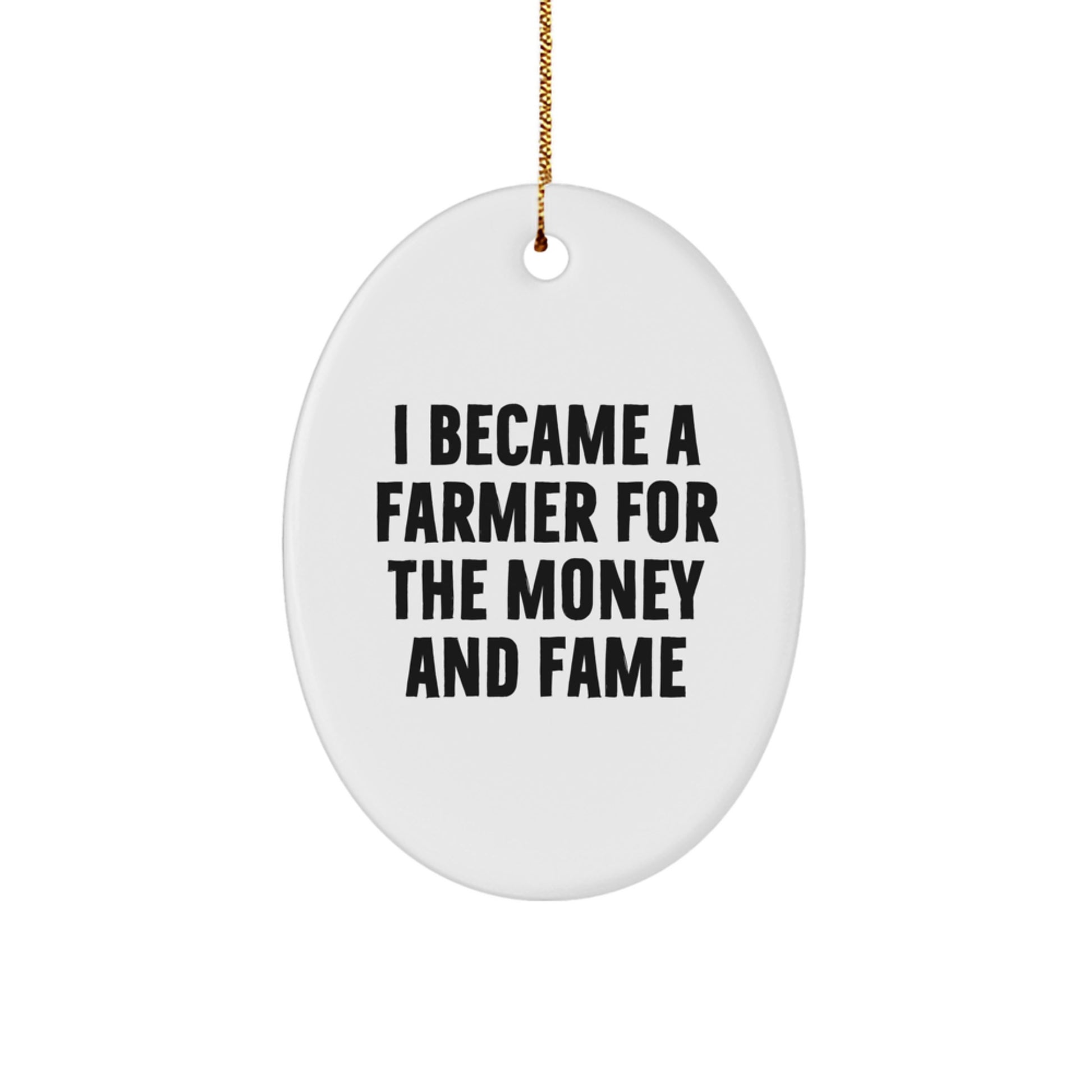 Funny Farmer Gifts, Oval Ornament for Farmer Men, I Became A Farmer For The Money And Fame Christmas Unique Gifts from Friends - Image 1