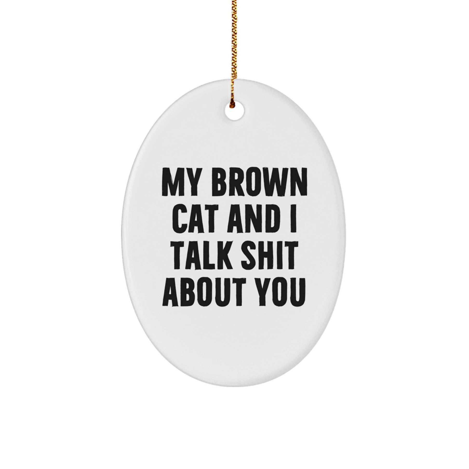 Brown Cat Oval Ornament Funny Quote Gifts for Men Women Friends Family, Christmas Unique Gift from Friends to Brown Cat Lovers, Oval Ornament with Funny Quote - Image 1