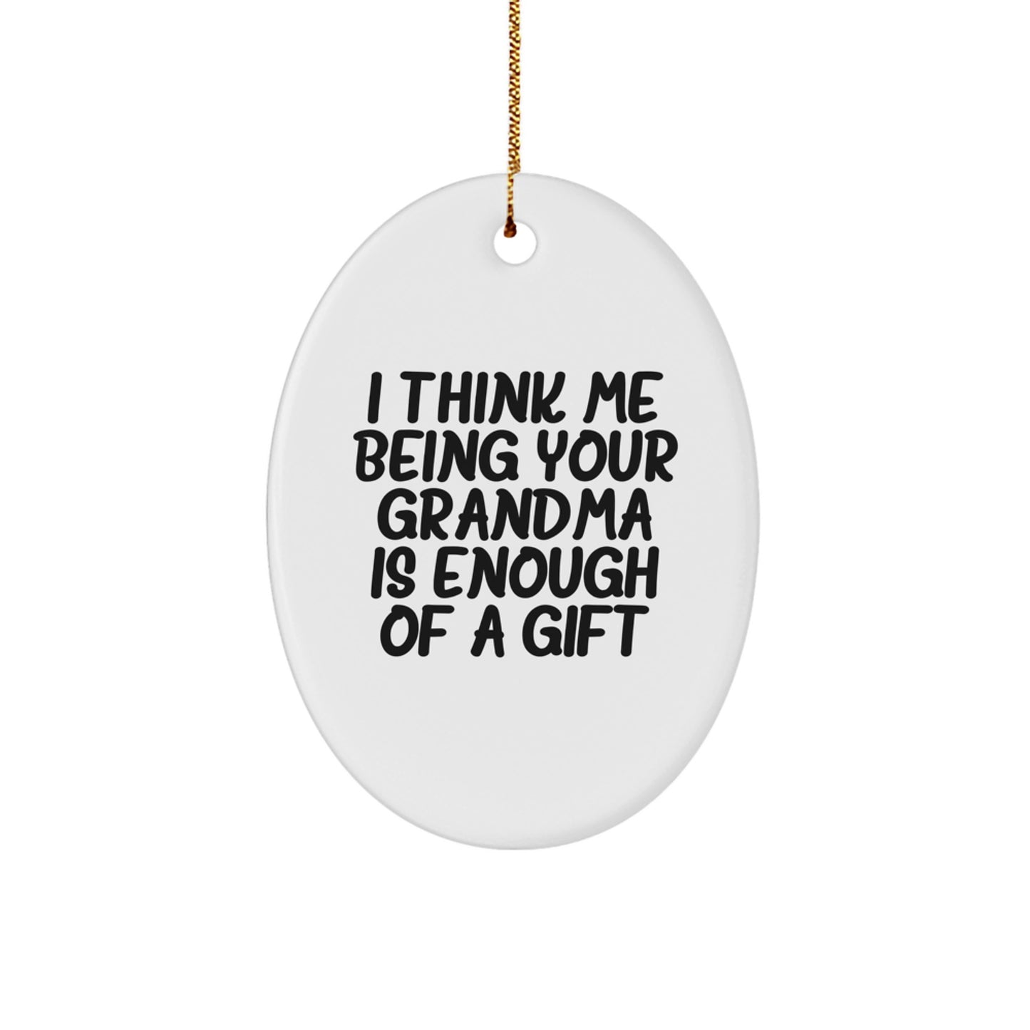 Funny Grandma Gifts from Family, Grandma Oval Ornament I Think Me Being Your Grandma Is Enough Of A Gift, White Christmas Unique Gifts for Grandma - Image 1