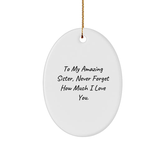 Funny Sister Gift for Her - Oval Ornament, 'To My Amazing Sister, Never Forget How Much I Love You.' - Gifts from Family, Perfect for Christmas Unique Gifts - Image 1