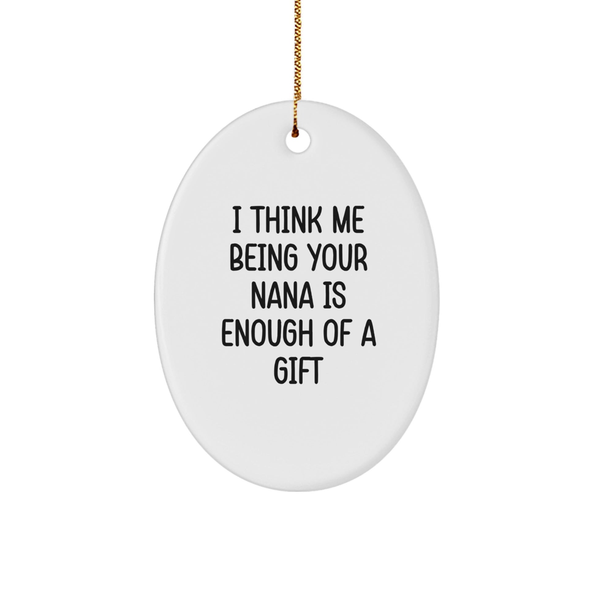 Funny Nana Gifts Oval Ornament I Think Me Being Your Nana Is Enough Of A Gift for Grandma Christmas Decorations - Image 1