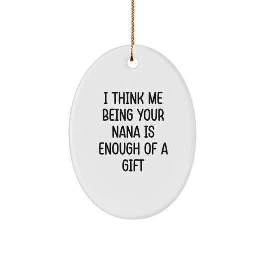 Funny Nana Gifts Oval Ornament I Think Me Being Your Nana Is Enough Of A Gift for Grandma Christmas Decorations - Image 1