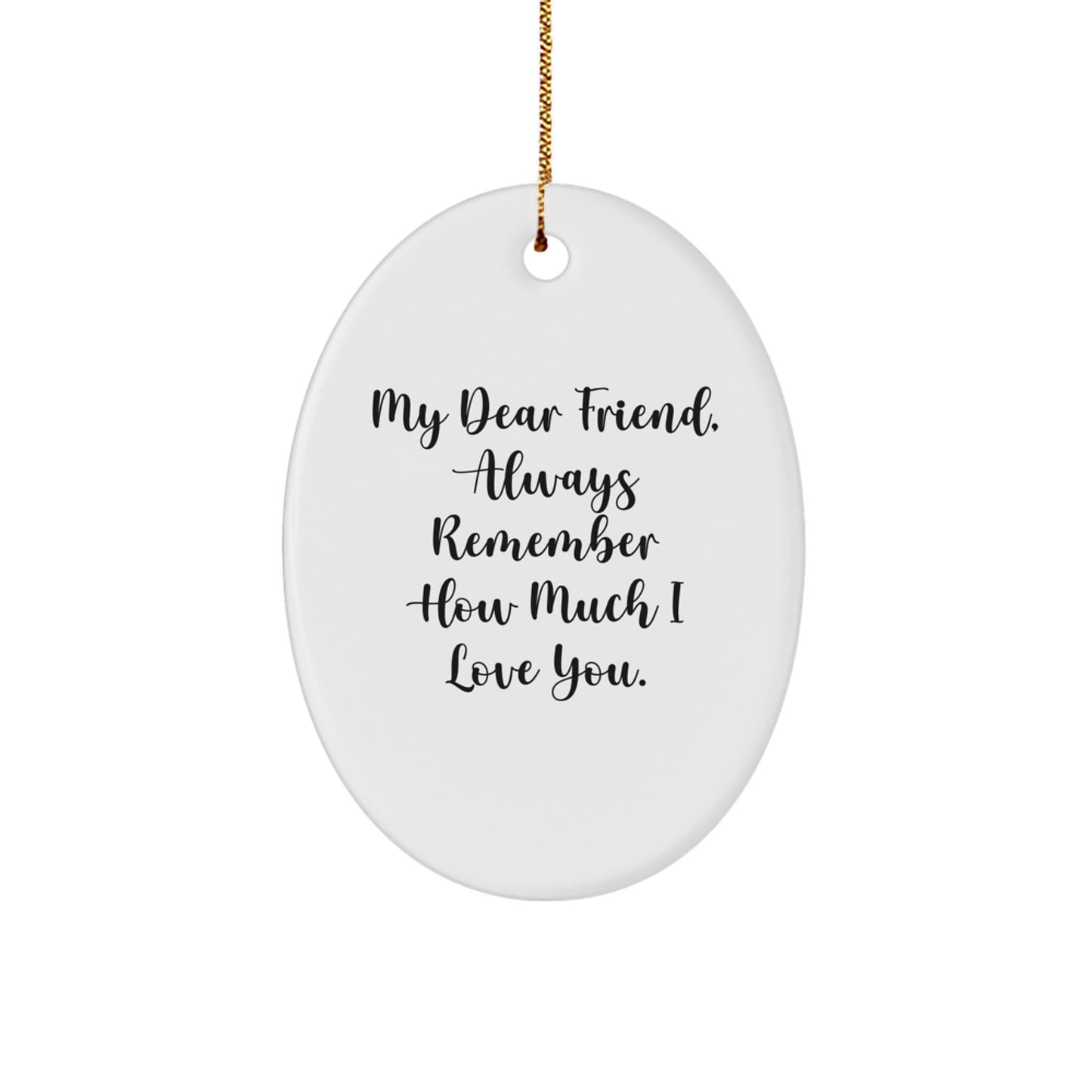 Funny Gifts for Friends from Men, Christmas Unique Friends Oval Ornament with 'My Dear Friend, Always Remember How Much I Love You.' Quote - Image 1