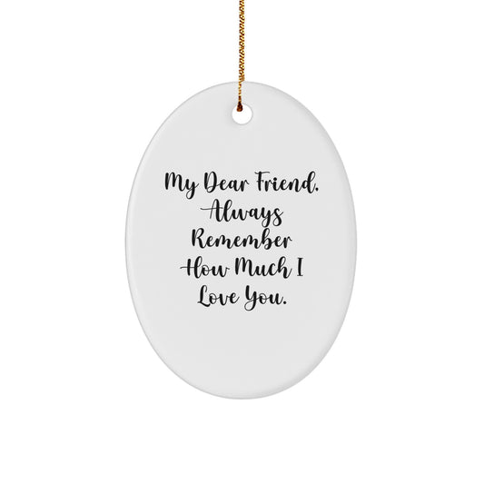 Funny Gifts for Friends from Men, Christmas Unique Friends Oval Ornament with 'My Dear Friend, Always Remember How Much I Love You.' Quote - Image 1