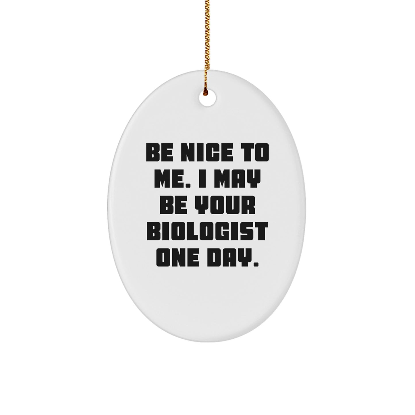 Funny Biologist Gifts for Friends, Oval Ornament, Be Nice To Me I May Be Your Biologist One Day. Christmas Unique Presents for Family, Coworkers, or Loved Ones. - Image 1