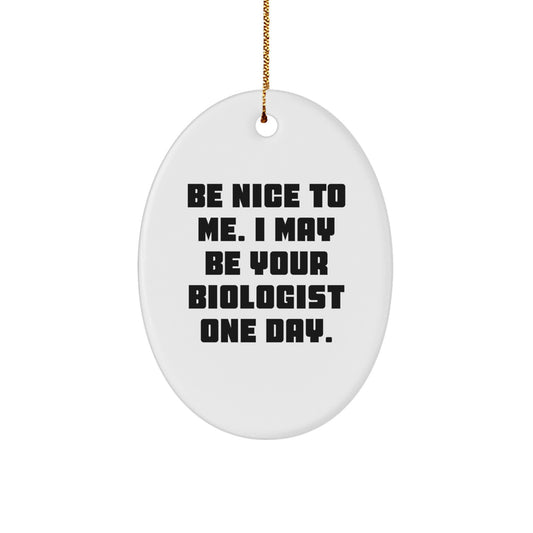 Funny Biologist Gifts for Friends, Oval Ornament, Be Nice To Me I May Be Your Biologist One Day. Christmas Unique Presents for Family, Coworkers, or Loved Ones. - Image 1