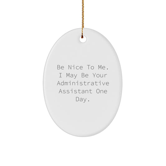 Funny Administrative Assistant Oval Ornament Gifts from Friends, Christmas Unique Office Decor for Administrative Assistant, Be Nice To Me. I May Be Your Administrative Assistant One Day. - Image 1