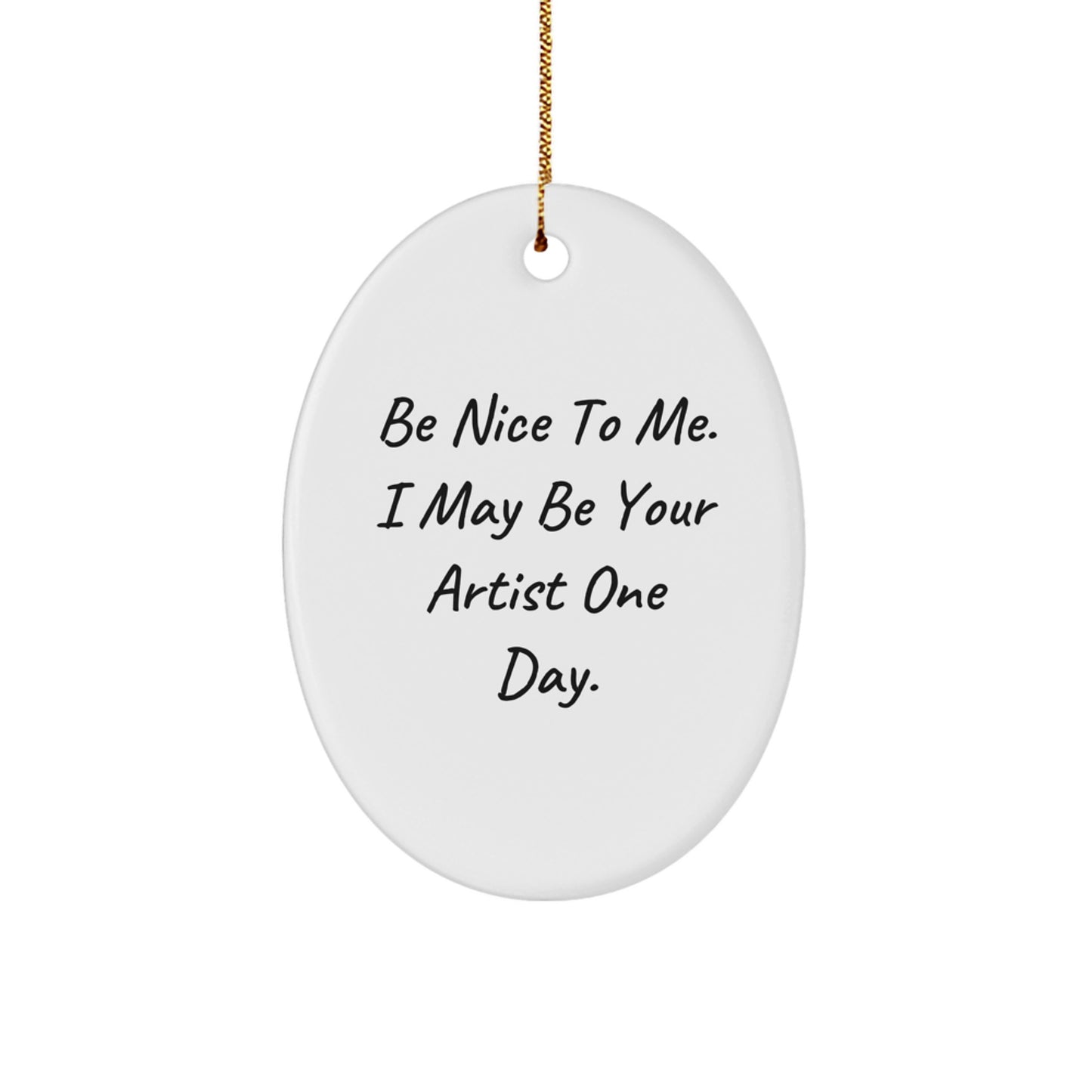 Funny Artist Oval Ornament Gifts from Family and Friends - Be Nice To Me, I May Be Your Artist One Day. - Christmas Unique Presents - Image 1