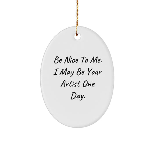Funny Artist Oval Ornament Gifts from Family and Friends - Be Nice To Me, I May Be Your Artist One Day. - Christmas Unique Presents - Image 1