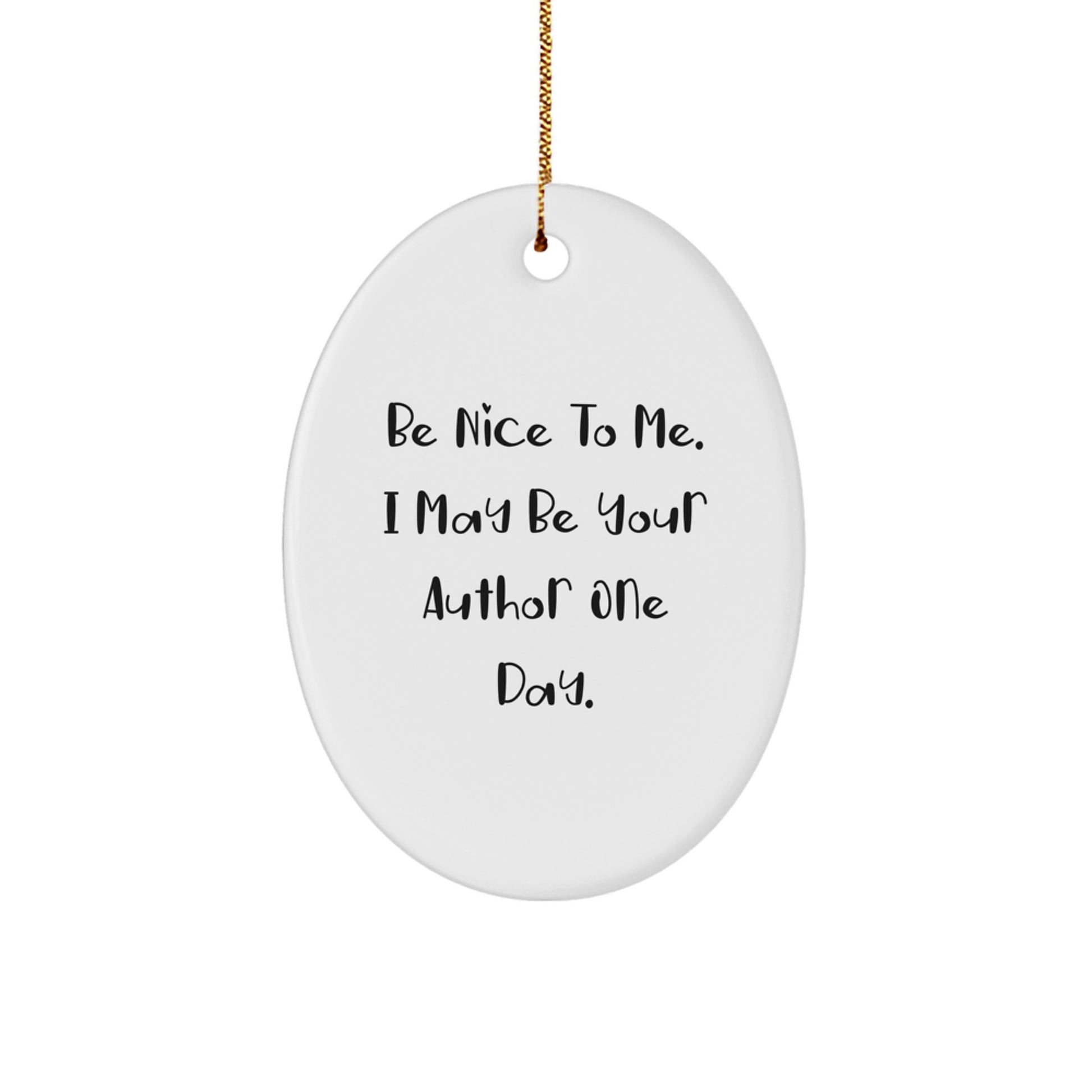 Funny Author Gifts, Oval Ornament, Christmas Unique Gifts from Friends to Family, 'Be Nice To Me. I May Be Your Author One Day.' - Image 1