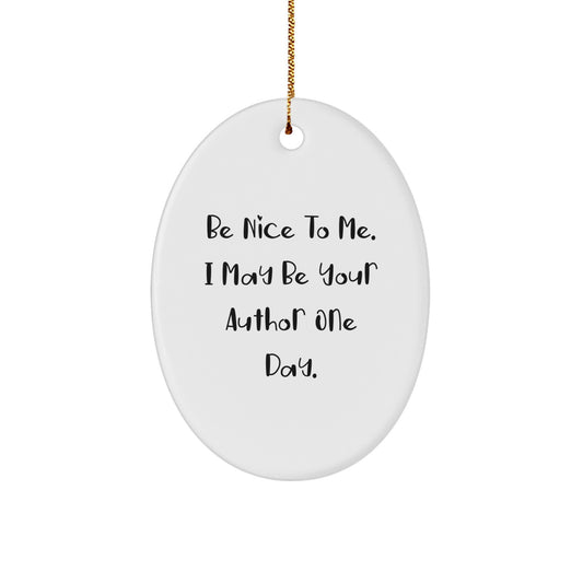 Funny Author Gifts, Oval Ornament, Christmas Unique Gifts from Friends to Family, 'Be Nice To Me. I May Be Your Author One Day.' - Image 1