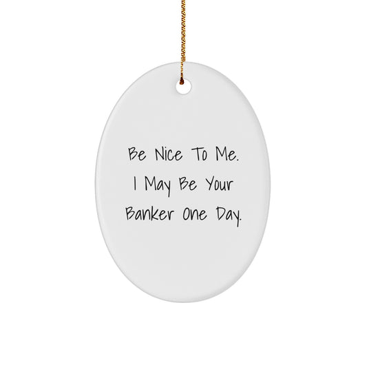 Funny Banker Gifts from Friends for Men Oval Ornament Be Nice To Me I May Be Your Banker One Day Christmas Unique - Image 1