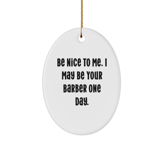 Funny Barber Gifts from Men for Barber Friends and Family - Be Nice To Me. I May Be Your Barber One Day. Oval Ornament - Image 1