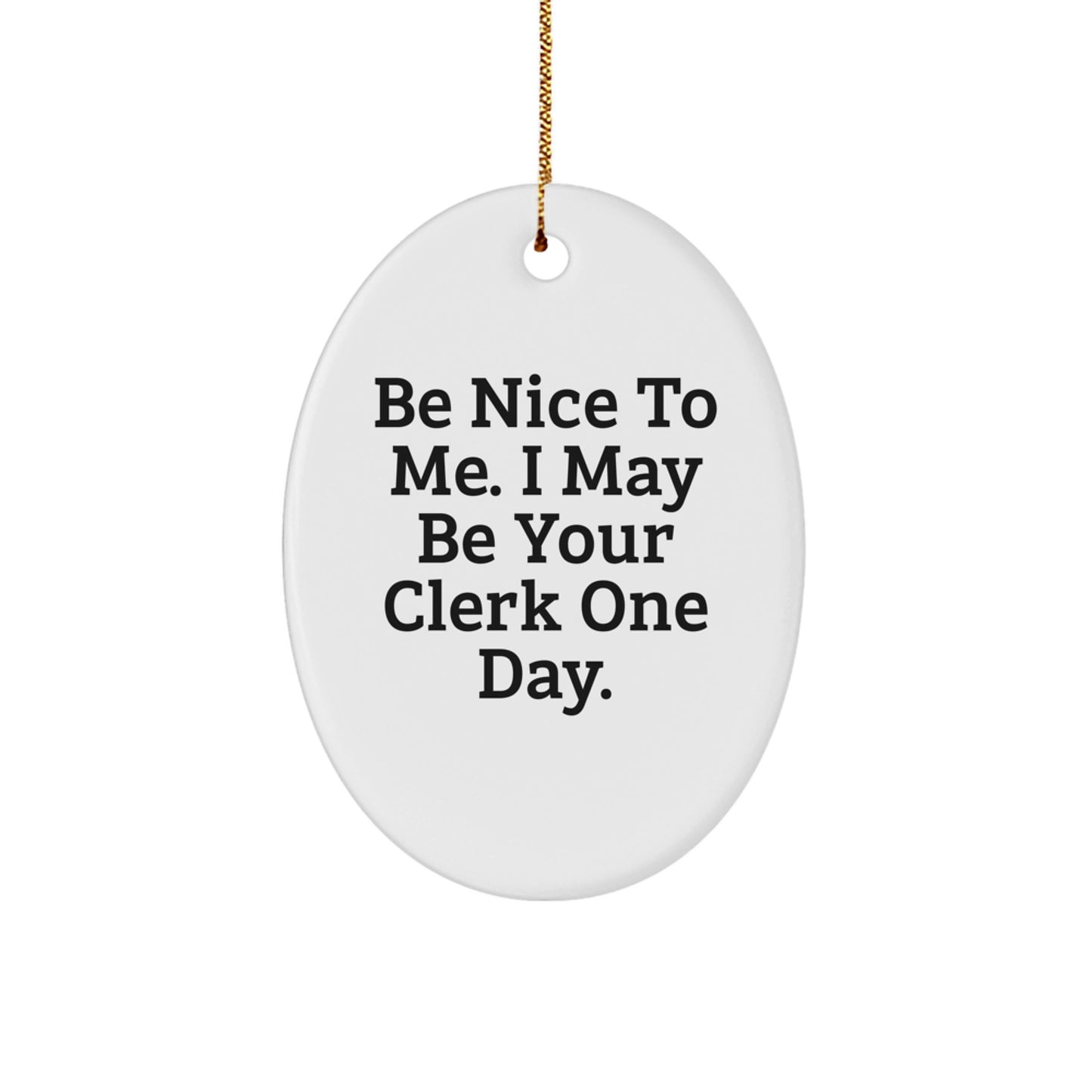 Funny Motivational Clerk Gifts - Gifts from Friends to Clerks, Oval Ornament, Be Nice To Me. I May Be Your Clerk One Day. Christmas Unique Gifts for Coworkers - Image 1